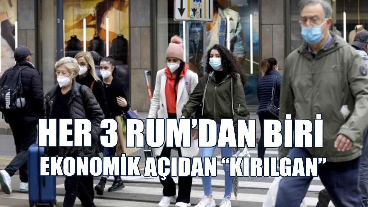 Her 3 Rum’dan Biri Ekonomik Açıdan “Kırılgan”