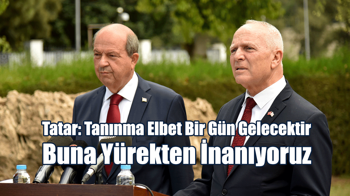 Tatar: Tanınma Elbet Bir Gün Gelecektir, Buna Yürekten İnanıyoruz