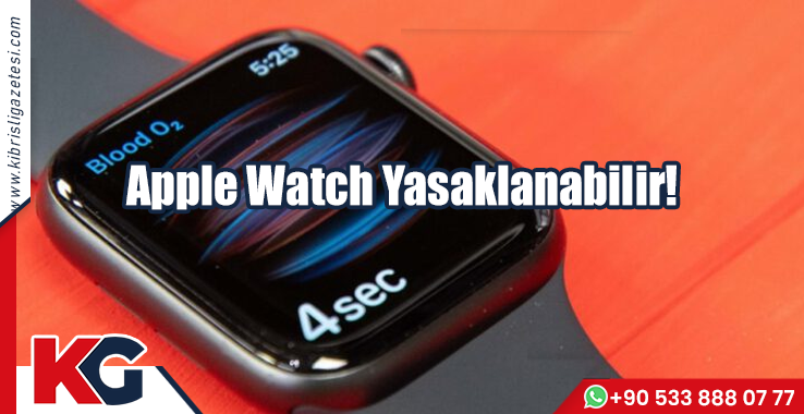 Apple Watch Yasaklanabilir!