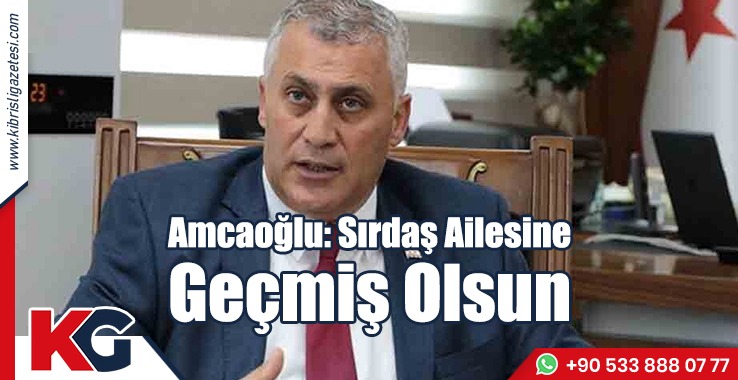 Amcaoğlu: Sırdaş Ailesine Geçmiş Olsun