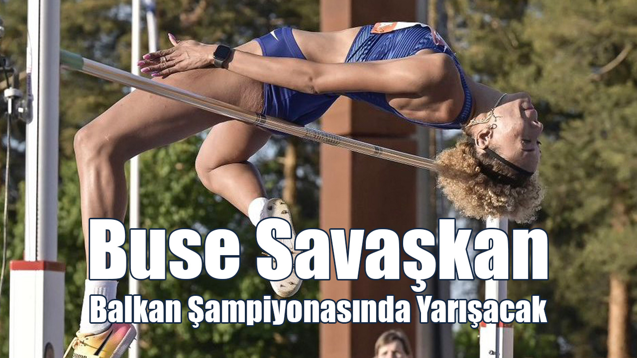 Buse Savaşkan Balkan Şampiyonasında Yarışacak