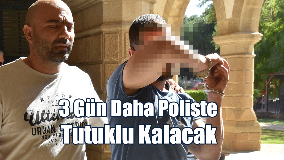 3 Gün Daha Poliste Tutuklu Kalacak
