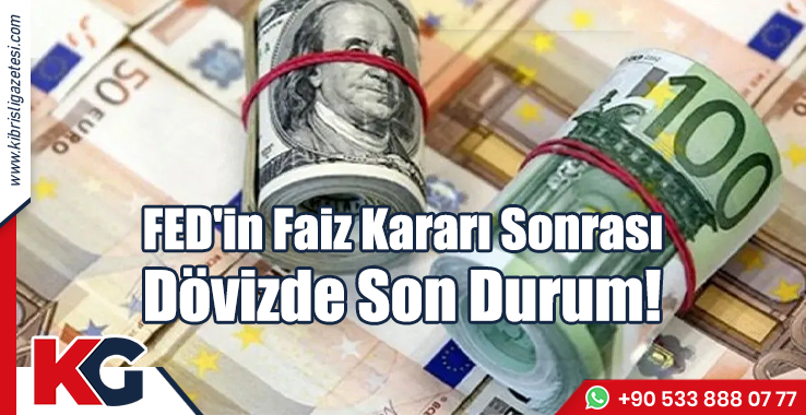 FED'in Faiz Kararı Sonrası Dövizde Son Durum!