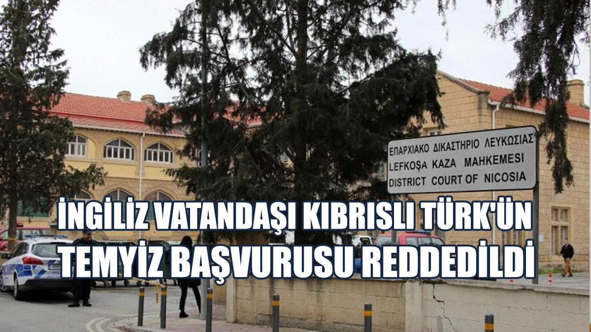 İngiliz Vatandaşı Kıbrıslı Türk'ün Temyiz Başvurusu Reddedildi