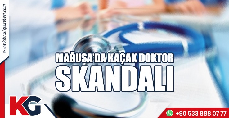 MAĞUSA’DA KAÇAK DOKTOR SKANDALI!