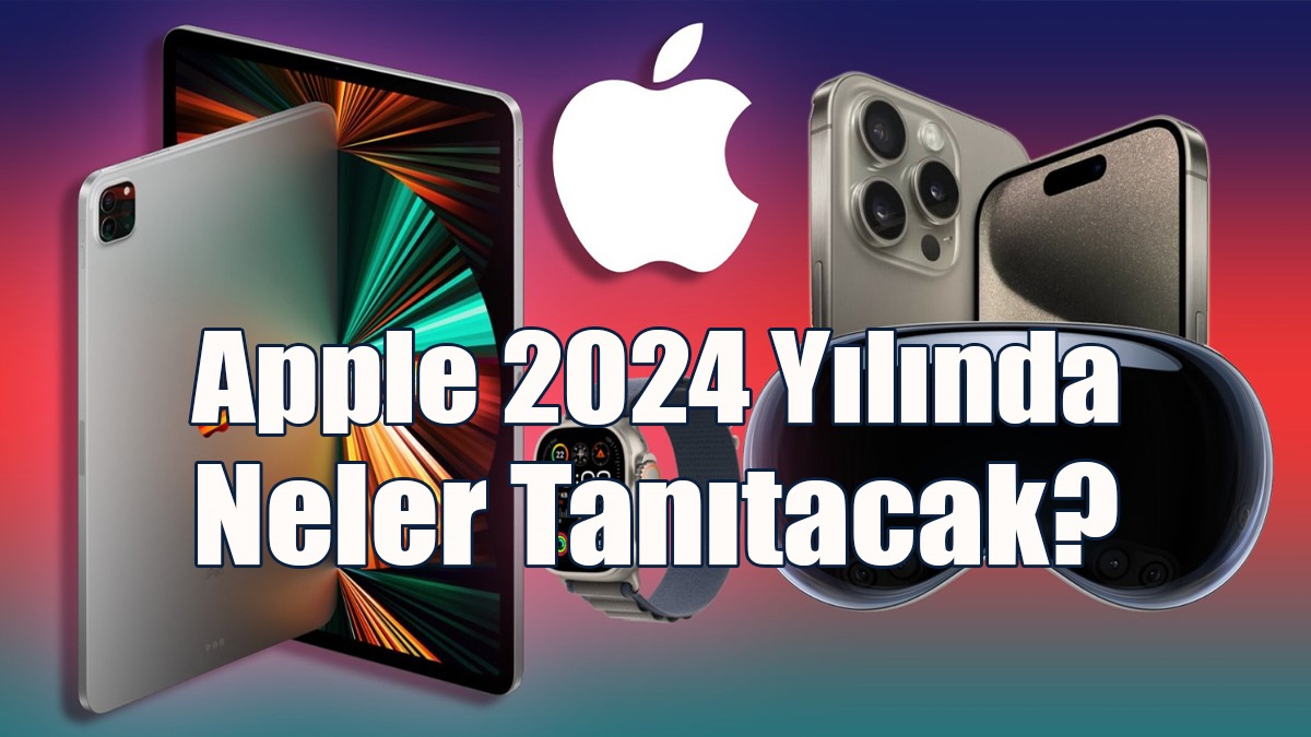 Apple 2024 Yılında Neler Tanıtacak?
