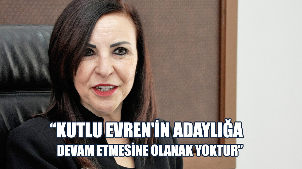 Dizdarlı: Kutlu Evren'in Adaylığa Devam Etmesine Olanak Yoktur