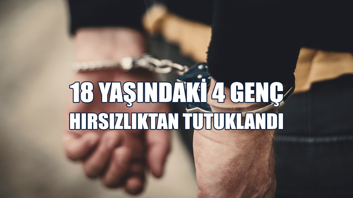 18 Yaşında 4 Genç Hırsızlıktan Tutuklandı