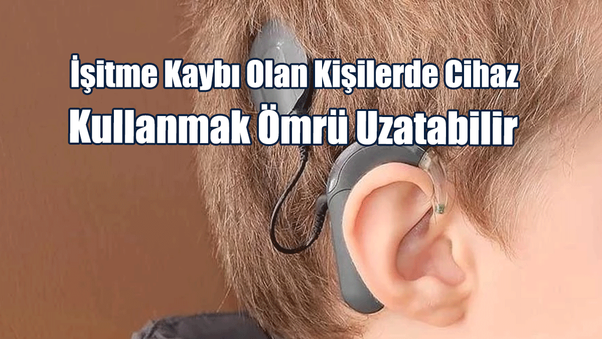Araştırma: İşitme Kaybı Olan Kişilerde Cihaz Kullanmak Ömrü Uzatabilir
