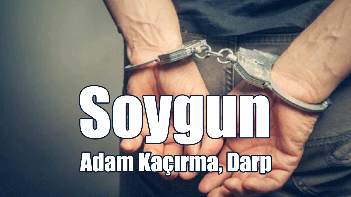 Soygun, Adam Kaçırma ve Darp: 1 Kişi Daha Tutuklandı