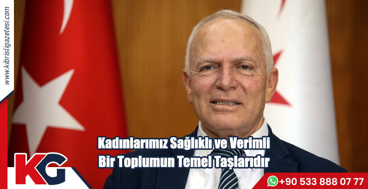 Kadınlarımız Sağlıklı Ve Verimli Bir Toplumun Temel Taşlarıdır