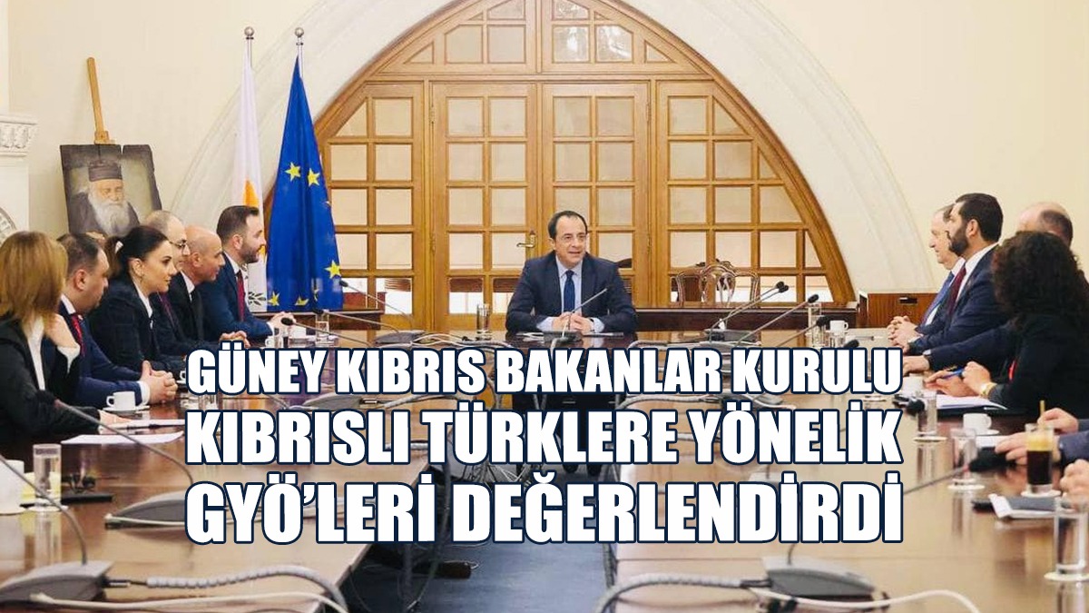Güney Kıbrıs Bakanlar Kurulu Kıbrıslı Türklere Yönelik GYÖ’leri Değerlendirdi