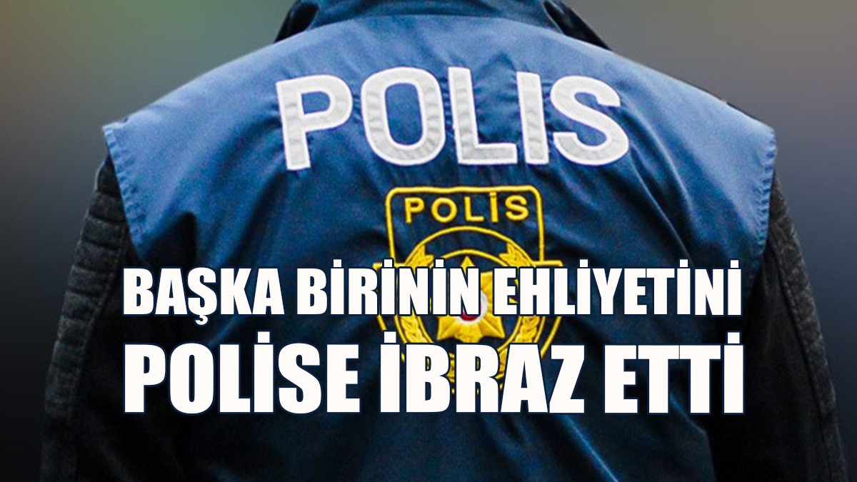 Başkasının Ehliyetini Kullanıp Ceza Yazılmasını Sağlayan Şahıs Tutuklandı