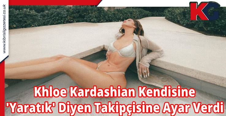 Khloe Kardashian Kendisine 'Yaratık' Diyen Takipçisine Ayar Verdi