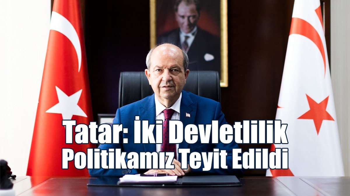Tatar: İki Devletlilik Politikamız Teyit Edildi