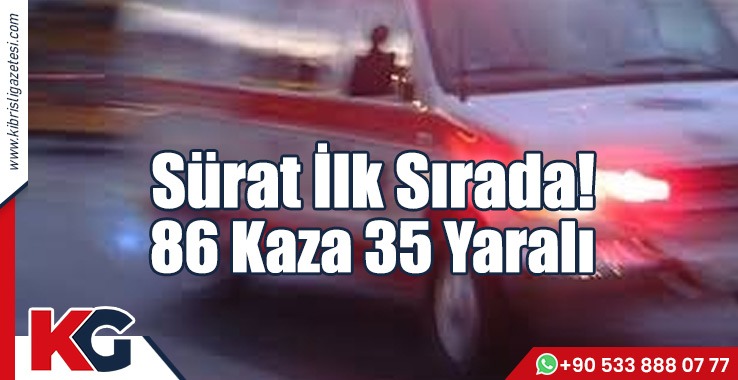 Sürat İlk Sırada! 86 Kaza 35 Yaralı