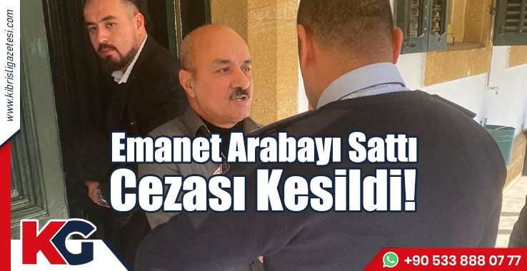 Emanet Arabayı Sattı, Cezası Kesildi!