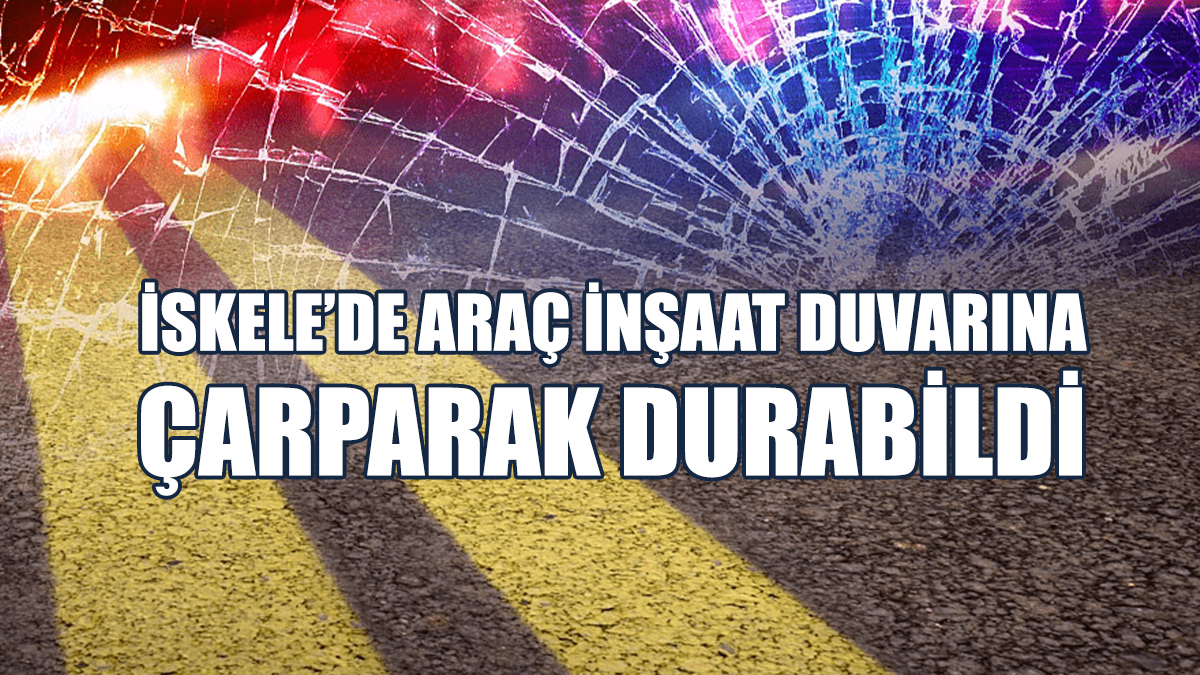 İskele’de Araç İnşaat Duvarına Çarparak Durabildi