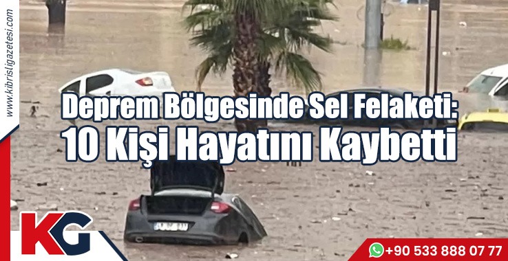 Deprem Bölgesinde Sel Felaketi: 10 Kişi Hayatını Kaybetti