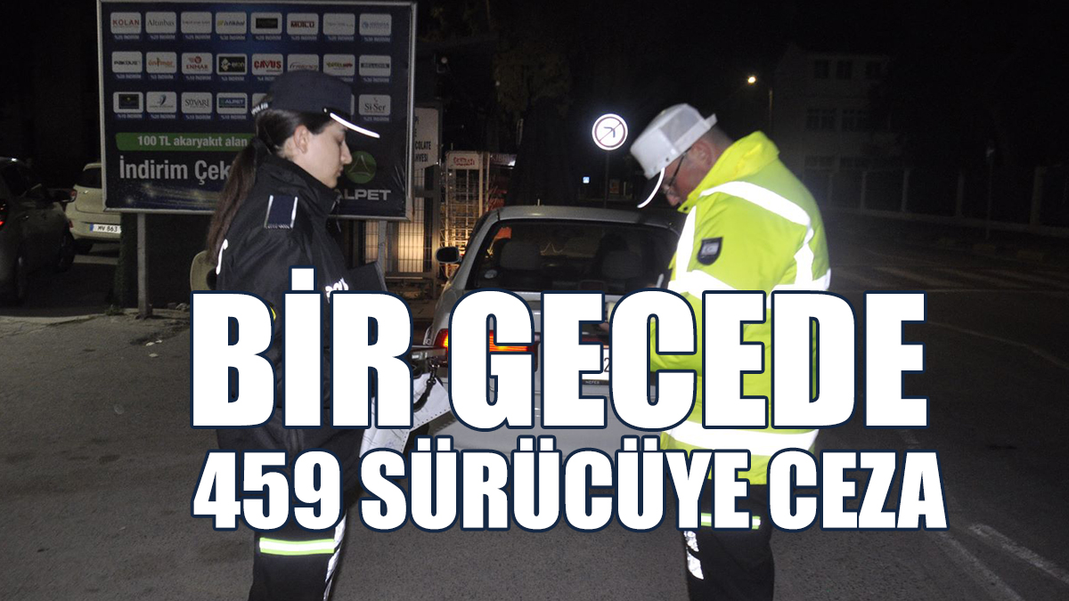 Bir Gecede 459 Sürücüye Ceza
