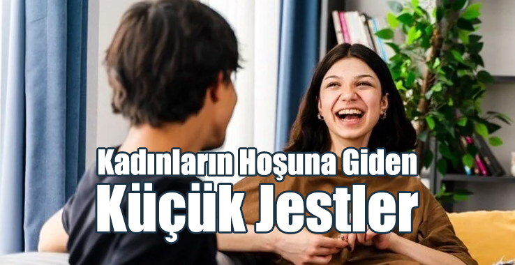Kadınların Hoşuna Giden Küçük Jestler