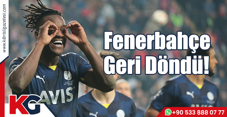 Fenerbahçe Geri Döndü!