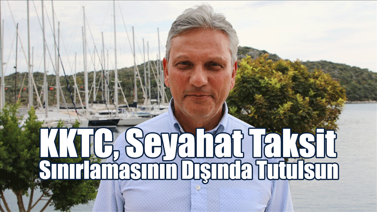 Turizmcilerden "KKTC, Seyahat Taksit Sınırlamasının Dışında Tutulsun" Çağrısı