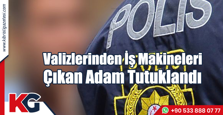 Valizlerinden İş Makineleri Çıkan Adam Tutuklandı