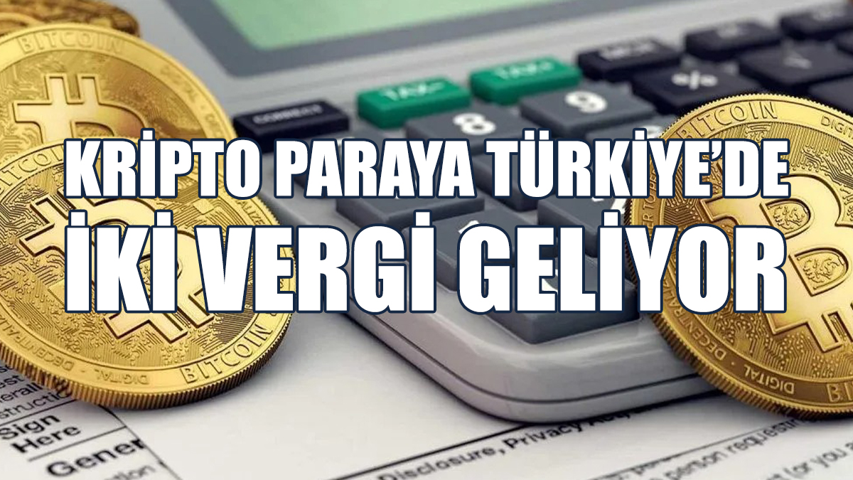 Kripto Paraya Türkiye’de İki Vergi Geliyor