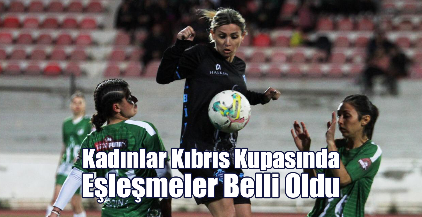 Kadınlar Kıbrıs Kupası'nda Eşleşmeler Belli Oldu