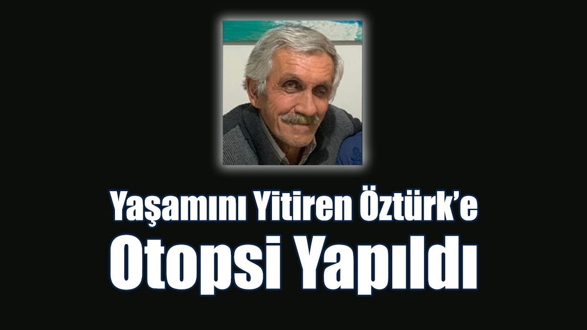 Yaşamını Yitiren Öztürk’e Otopsi Yapıldı
