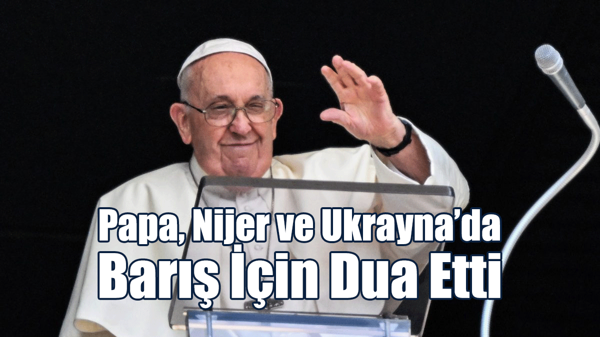 Papa, Nijer ve Ukrayna’da Barış İçin Dua Etti