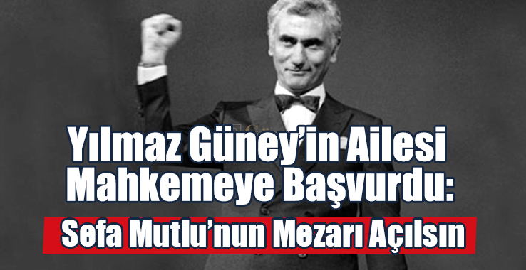 Yılmaz Güney’in Ailesi Mahkemeye Başvurdu: Sefa Mutlu’nun Mezarı Açılsın