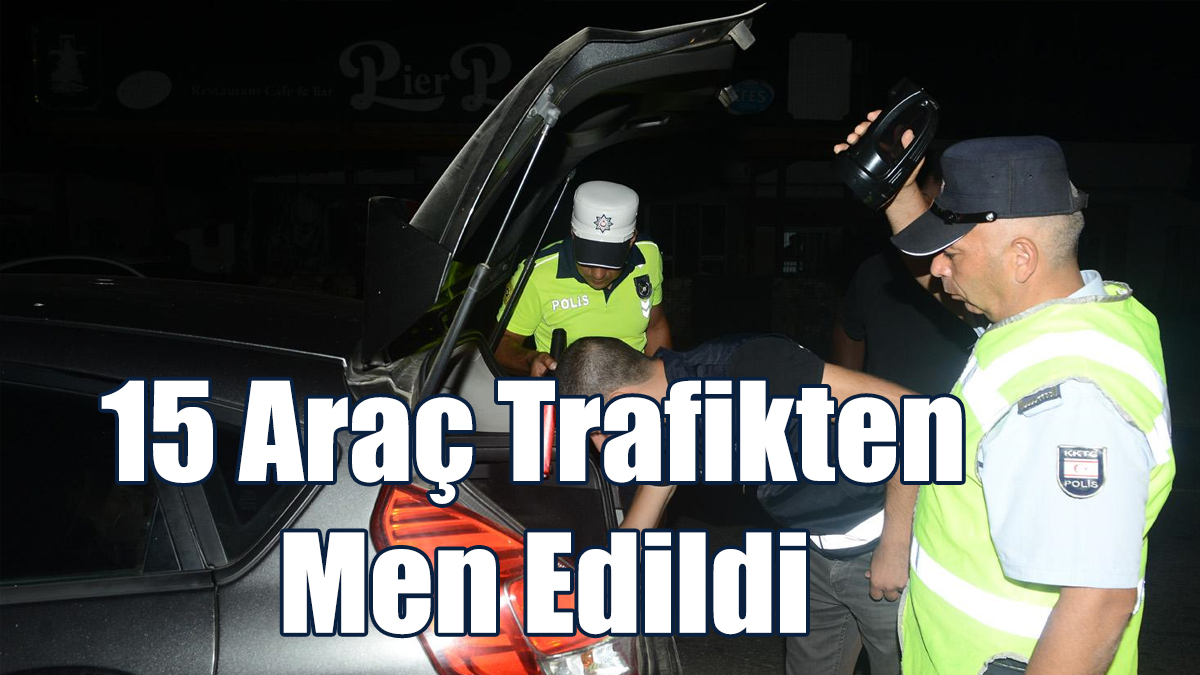 15 Araç Trafikten Men Edildi, 7 Kişi Tutuklandı