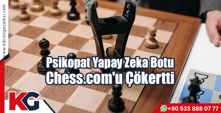 'Psikopat' Yapay Zeka Botu Chess.com'u Çökertti