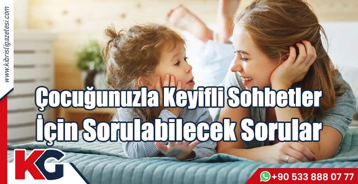 Çocuğunuzla Keyifli Sohbetler İçin Sorulabilecek Sorular