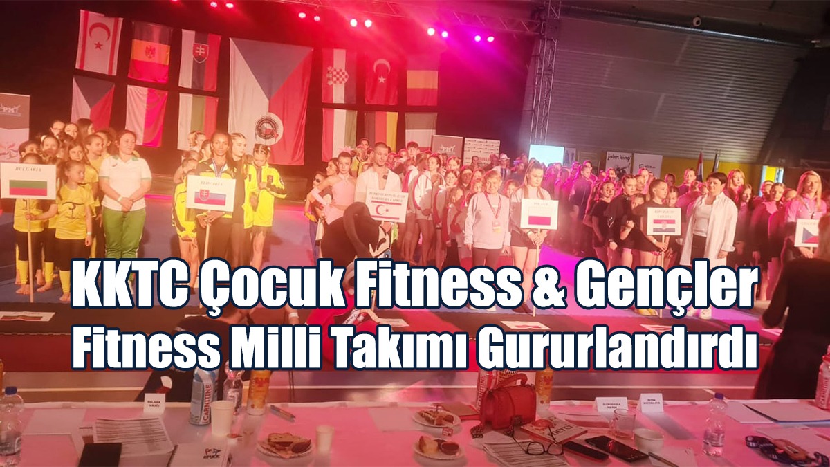 KKTC Çocuk Fitness & Gençler Fitness Milli Takımı Gururlandırdı