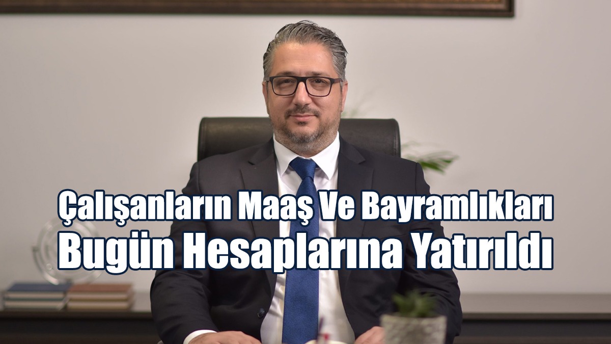 Şenkul: Çalışanların Maaş Ve Bayramlıkları Hesaplarına Yatırıldı