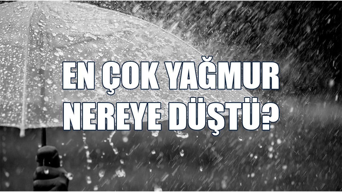 En Çok Yağmur Nereye Düştü?