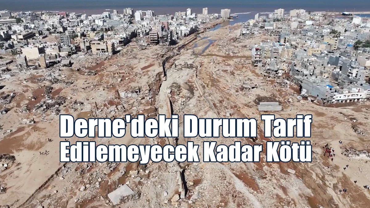 Derne'deki Durum Tarif Edilemeyecek Kadar Kötü