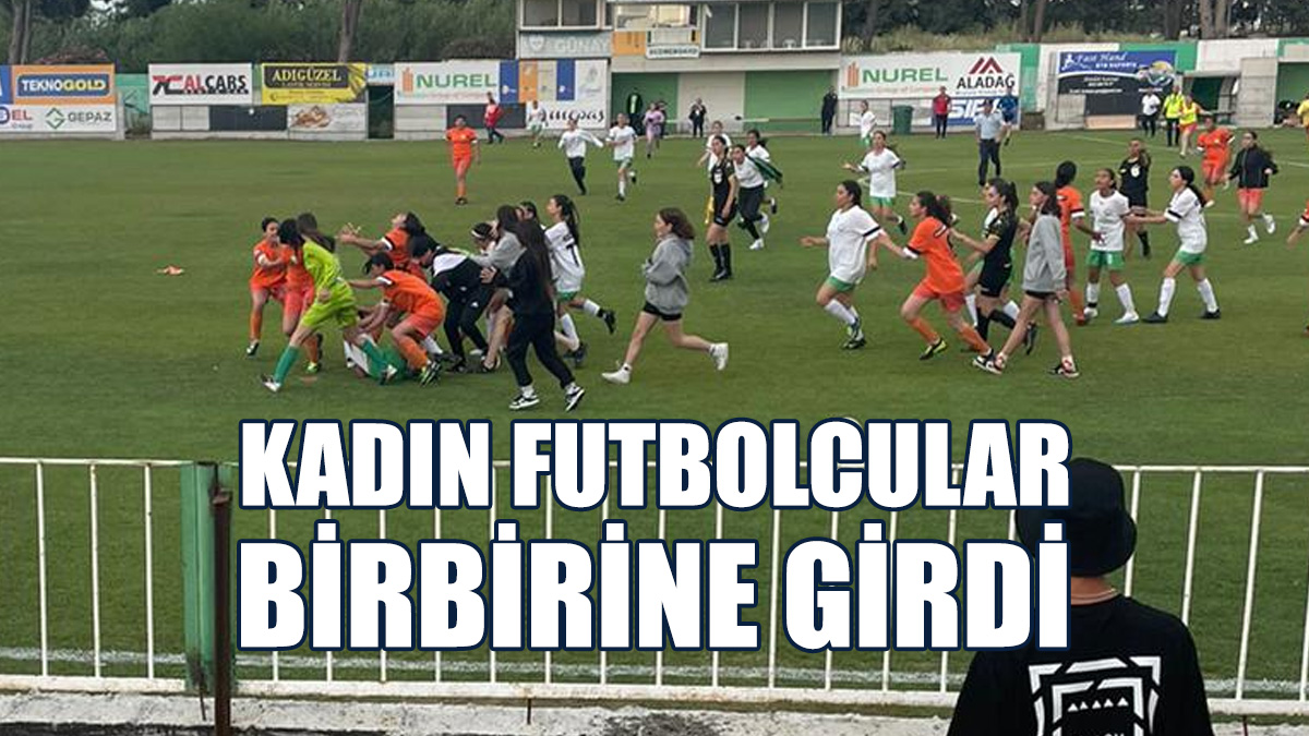 KADIN FUTBOLCULAR BİRBİRİNE GİRDİ!