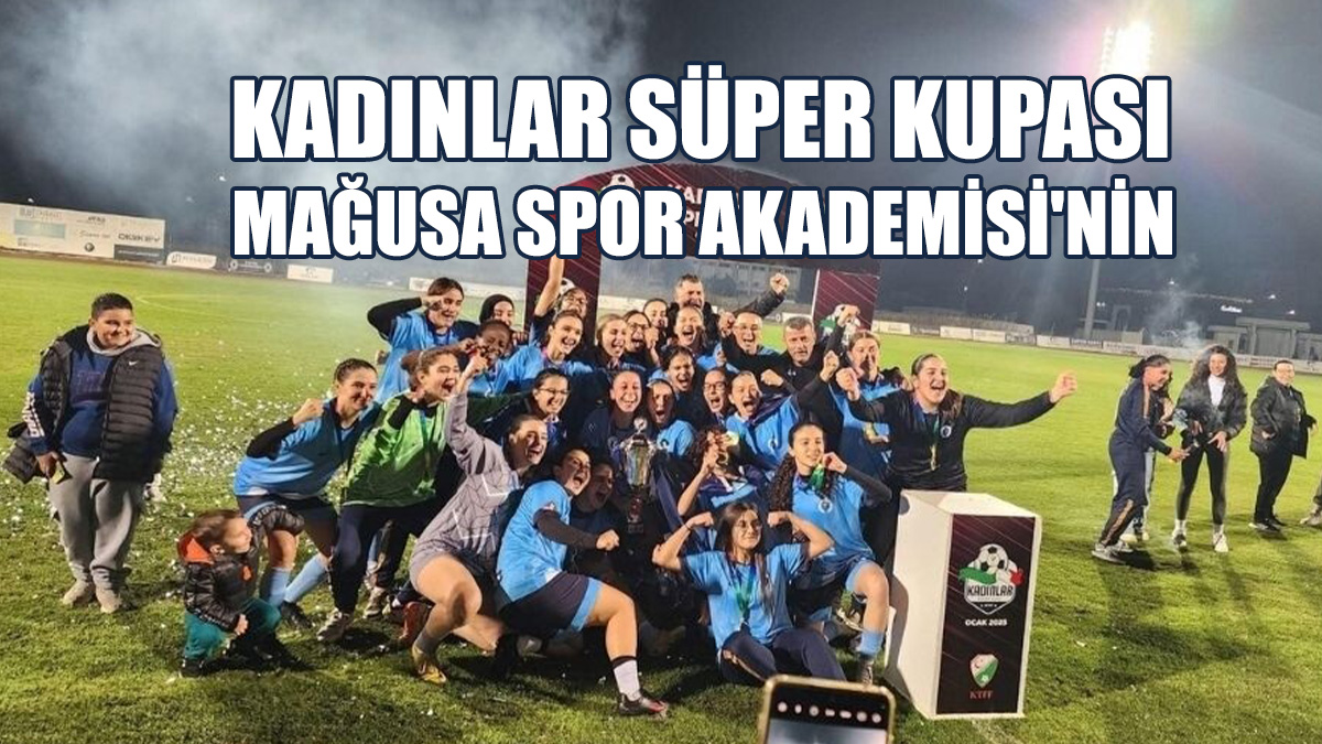 Kadınlar Süper Kupası'nın Sahibi Mağusa Spor Akademisi Oldu