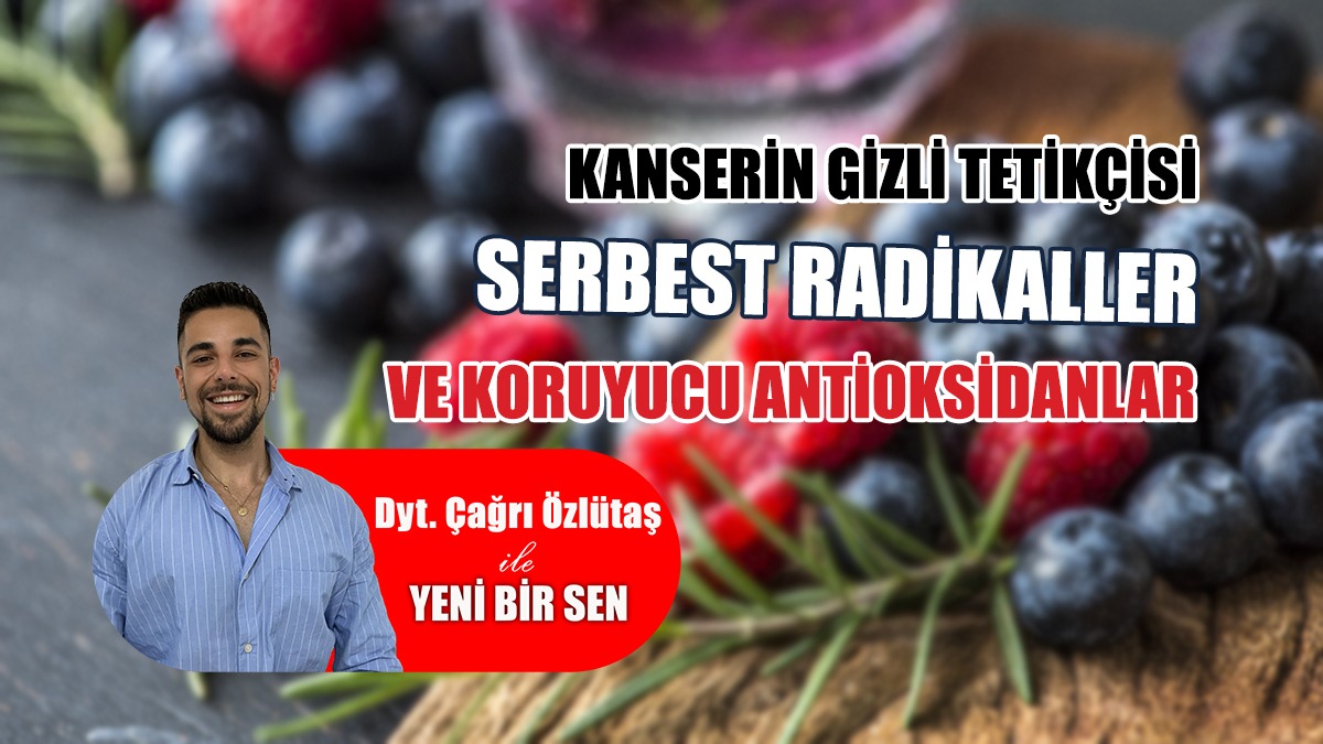Kanserin Gizli Tetikçisi Serbest Radikaller Ve Koruyucu Antioksidanlar