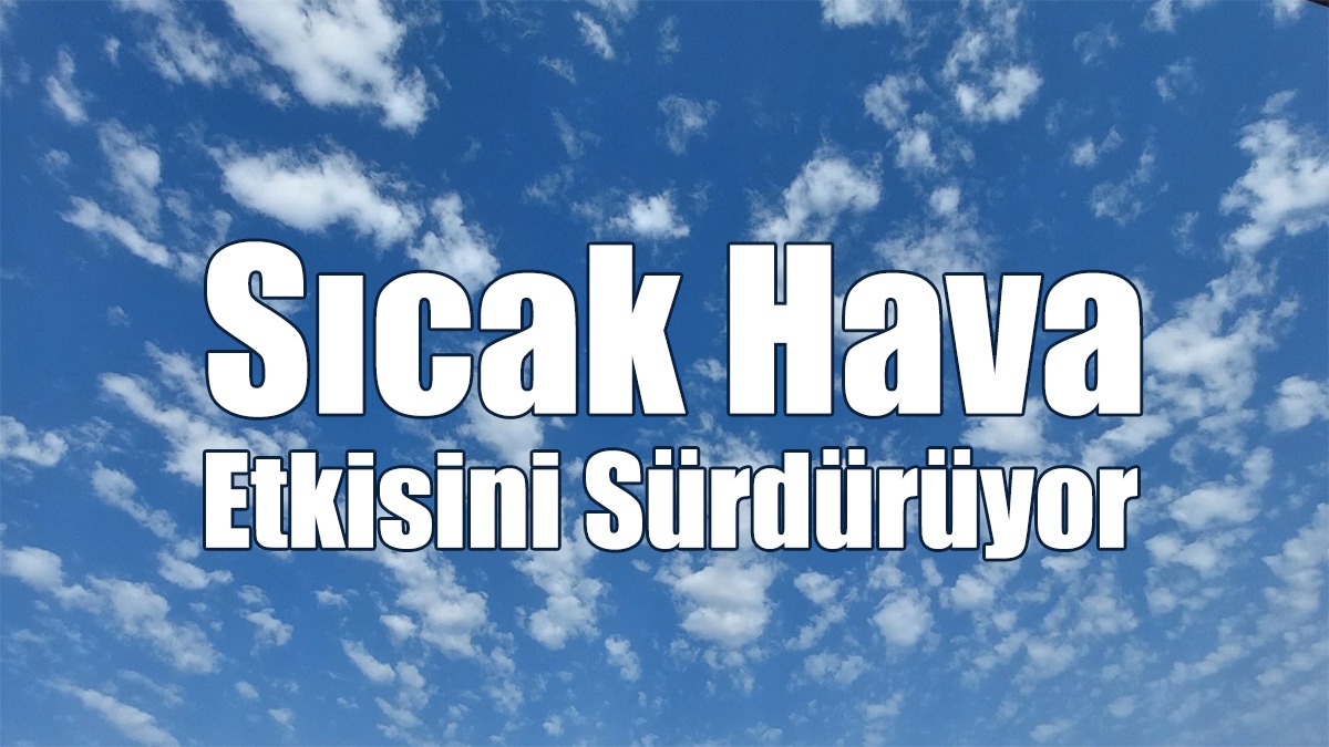 Sıcak Hava Etkisini Sürdürüyor
