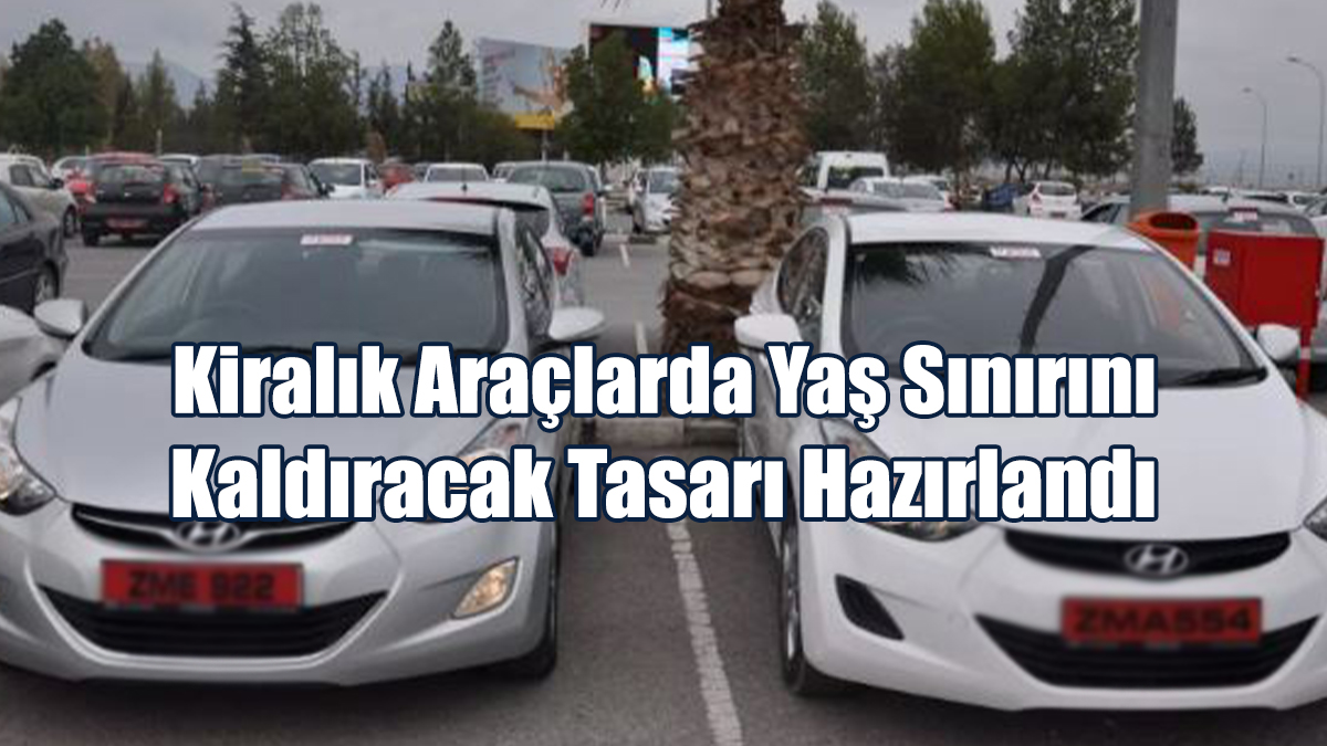 Kiralık Araçlarda Yaş Sınırını Kaldıracak Tasarı Hazırlandı