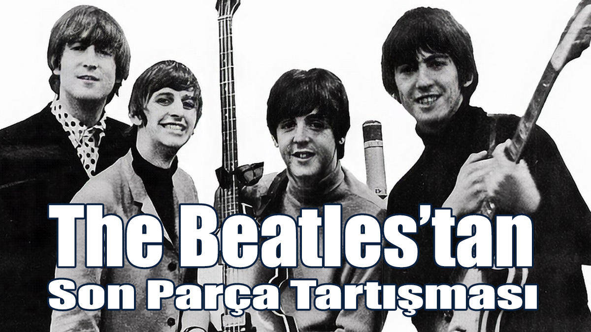 The Beatles’tan “Son Parça” Tartışması
