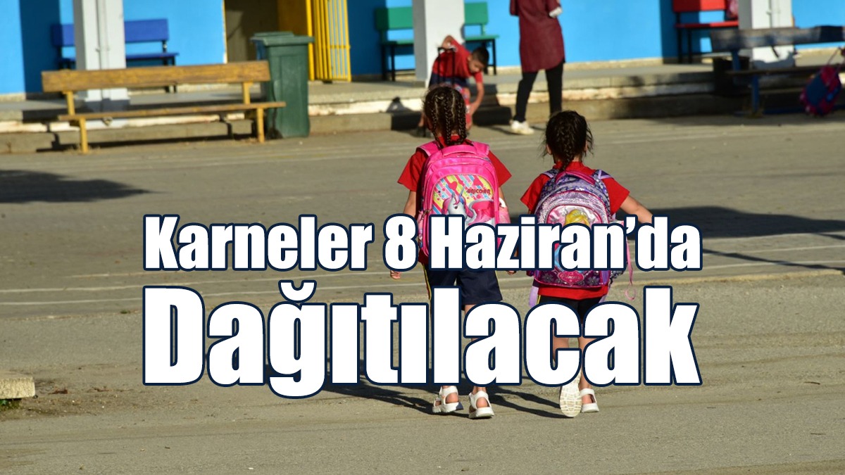 Karneler 8 Haziran’da Dağıtılacak