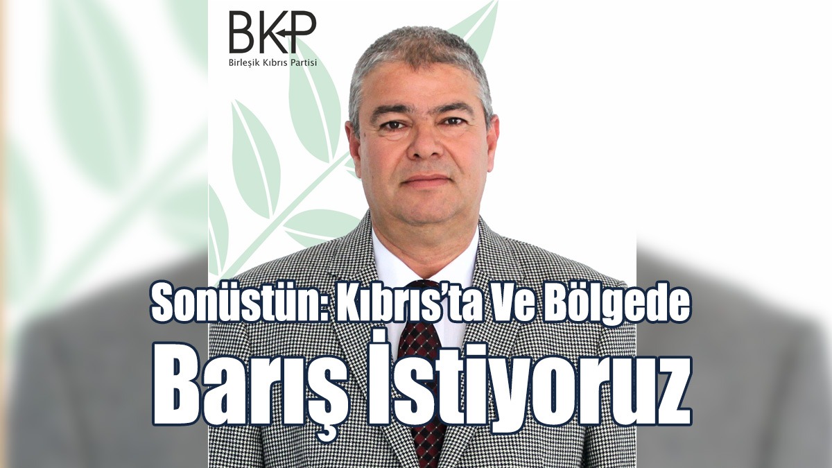 Sonüstün: Kıbrıs’ta Ve Bölgede Barış İstiyoruz