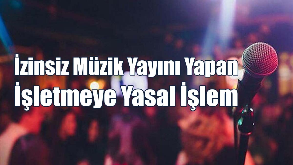 İzinsiz Müzik Yayını Yapan İşletmeye Yasal İşlem