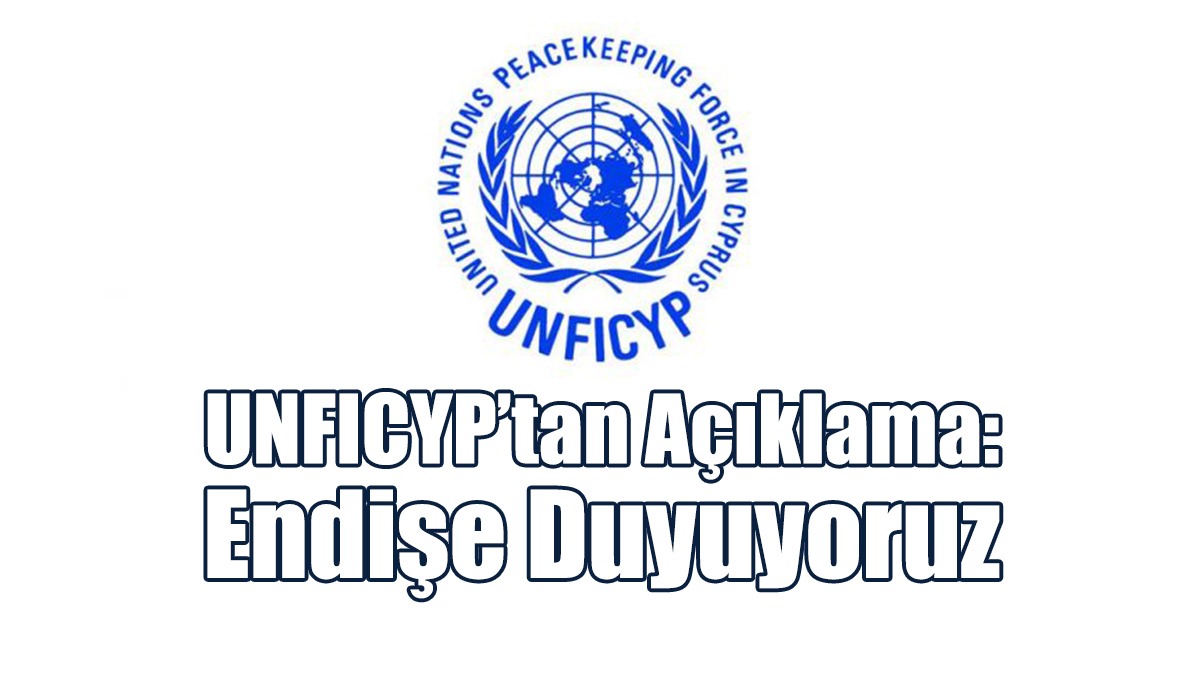 UNFICYP’tan Açıklama: Endişe Duyuyoruz